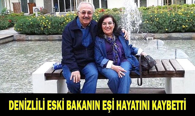 Denizlili eski bakanın eşi hayatını kaybetti