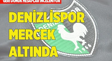 DENİZLİSPOR MERCEK ALTINDA