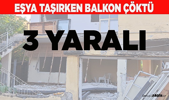 Eşya taşırken evin balkonu çöktü: 3 yaralı