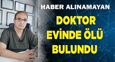 Haber alınamayan doktor evinde ölü bulundu