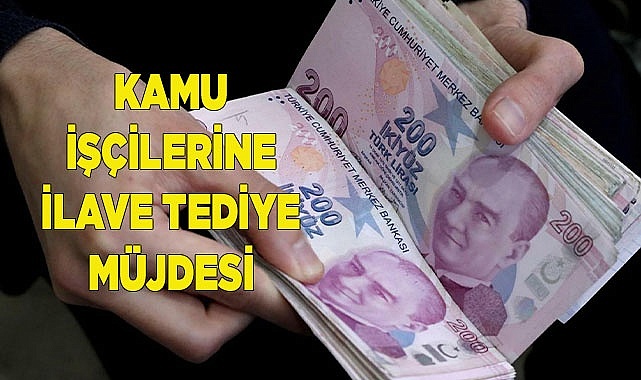 KAMU İŞÇİLERİNE İLAVE TEDİYE MÜJDESİ