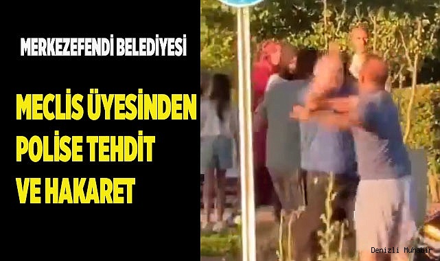 Merkezefendi Belediyesi meclis üyesinden polise tehdit ve hakaret