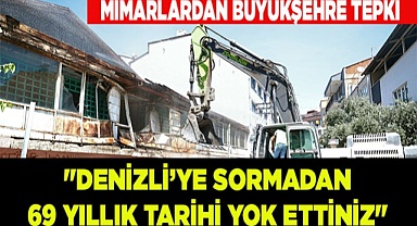 Mimarlar "Denizli’ye sormadan 69 yıllık tarihi yok ettiniz"