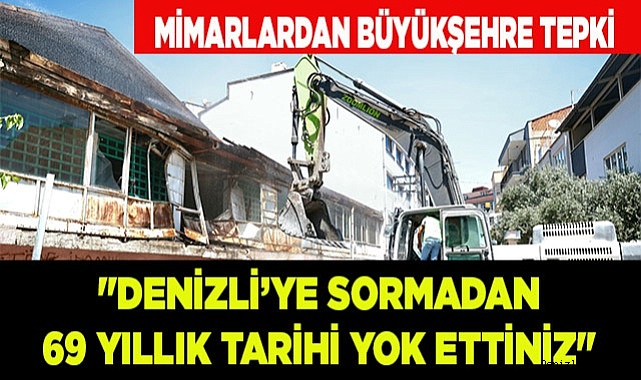 Mimarlar "Denizli’ye sormadan 69 yıllık tarihi yok ettiniz"