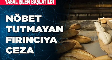 NÖBET TUTMAYAN FIRINCIYA CEZA