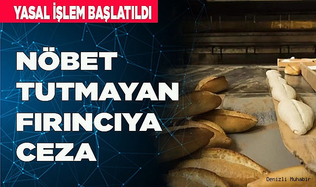 NÖBET TUTMAYAN FIRINCIYA CEZA