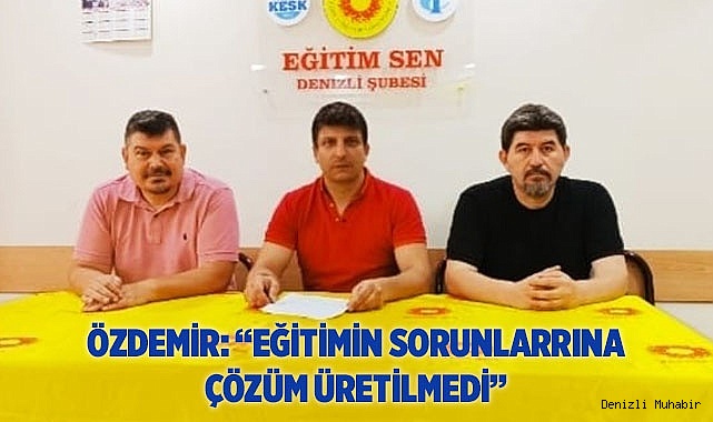 ÖZDEMİR: “EĞİTİMİN SORUNLARRINA ÇÖZÜM ÜRETİLMEDİ”