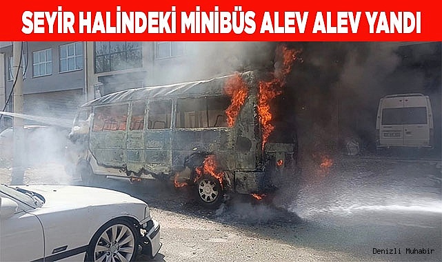 Seyir halindeki minibüs alev alev yandı