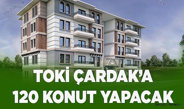 TOKİ ÇARDAK’A 120 KONUT YAPACAK