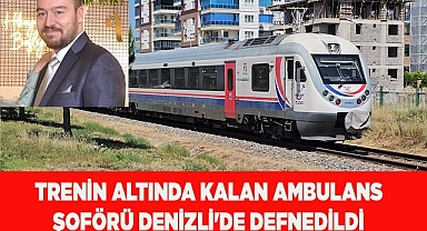 Trenin altında kalan ambulans şoförü Denizli'de defnedildi
