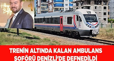 Trenin altında kalan ambulans şoförü Denizli'de defnedildi