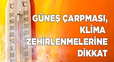 Yaz aylarında güneş çarpması, klima kullanımı ve gıda zehirlenmelerine dikkat