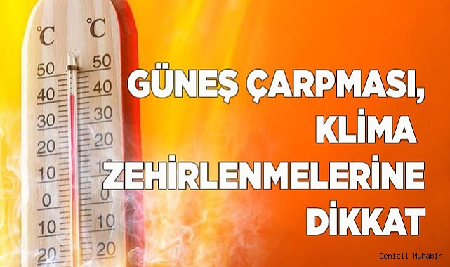 Yaz aylarında güneş çarpması, klima kullanımı ve gıda zehirlenmelerine dikkat