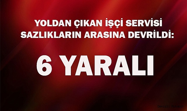Yoldan çıkan işçi servisi sazlıkların arasına devrildi: 6 yaralı