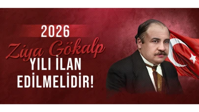 “2026 yılı “Ziya Gökalp Yılı” olarak ilan edilmeli”