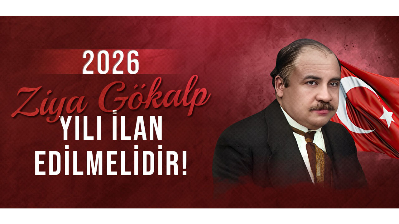“2026 yılı “Ziya Gökalp Yılı” olarak ilan edilmeli”