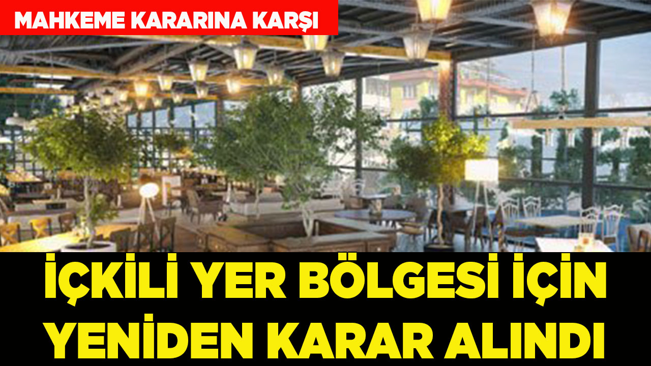 İÇKİLİ YER BÖLGESİ İÇİN YENİDEN KARAR ALINDI