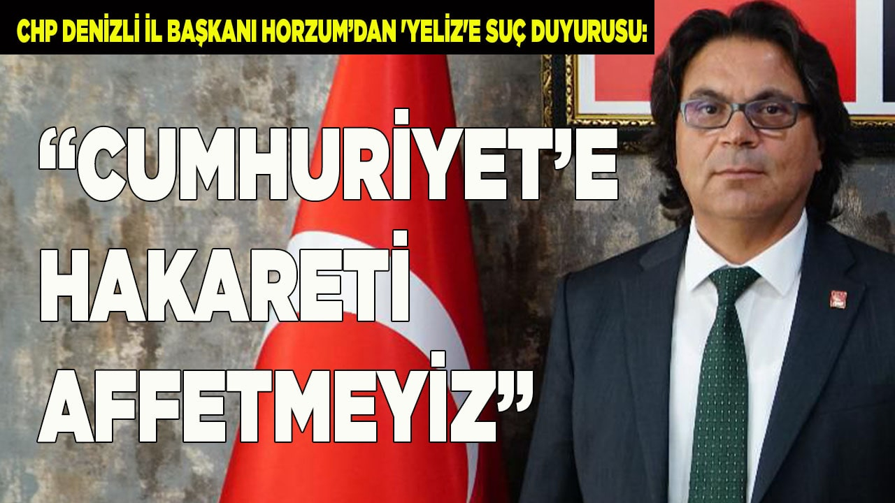 Horzum, “Cumhuriyet’e Hakareti Affetmeyiz”
