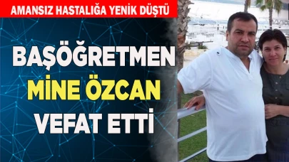 BAŞÖĞRETMEN MİNE ÖZCAN VEFAT ETTİ