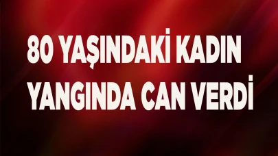 Yaşlı kadın, yangında can verdi