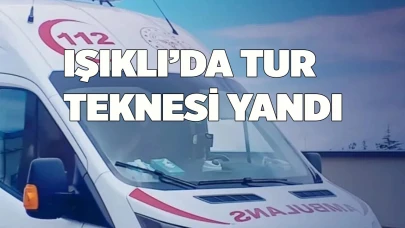 IŞIKLI’DA TUR TEKNESİ YANDI