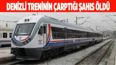 Denizli treninin çarptığı şahıs öldü