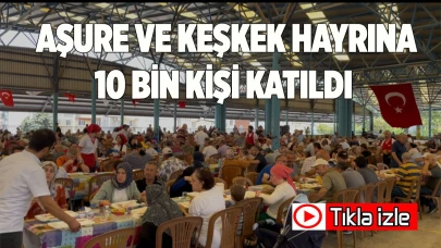 AŞURE VE KEŞKEK HAYRINA 10 BİN KİŞİ KATILDI