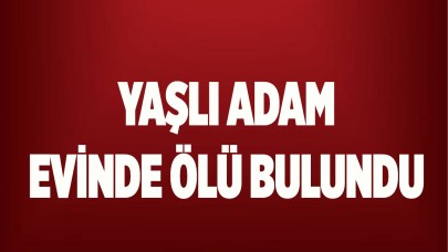 Yaşlı adam evinde ölü bulundu