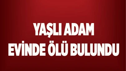 Yaşlı adam evinde ölü bulundu