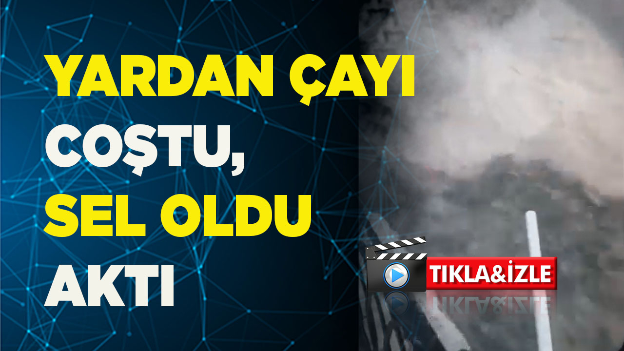 YARDAN ÇAYI COŞTU, SEL OLDU AKTI