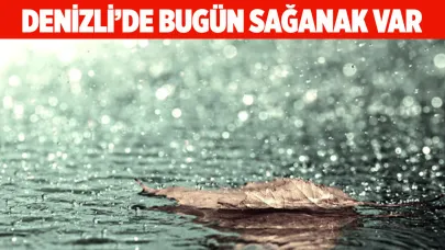 DENİZLİ’DE BUGÜN SAĞANAK VAR