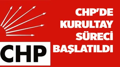CHP'DE KURULTAY SÜRECİ BAŞLATILDI
