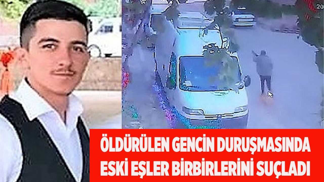 Vurulan gencin duruşmasında eski eşler birbirlerini suçladı