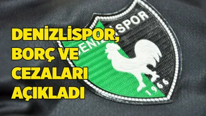 DENİZLİSPOR, BORÇ VE CEZALARI AÇIKLADI