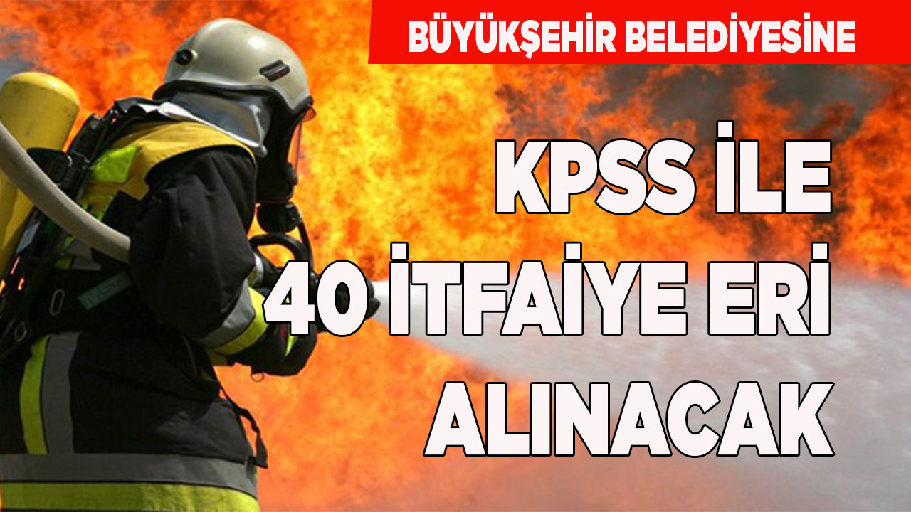 DENİZLİ'YE KPSS İLE 40 İTFAİYE ERİ ALINACAK