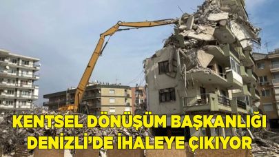 KENTSEL DÖNÜŞÜM BAŞKANLIĞI DENİZLİ’DE İHALEYE ÇIKIYOR