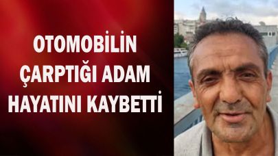 Otomobilin çarptığı adam hayatını kaybetti