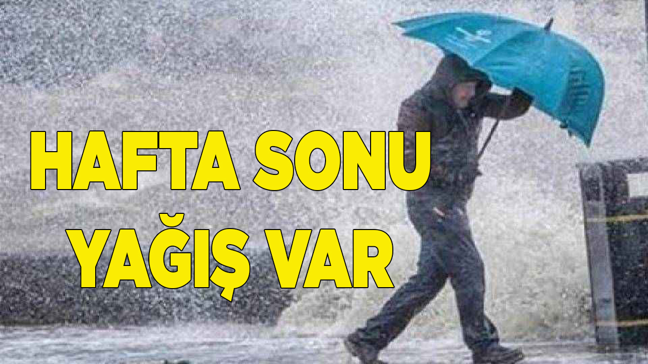 HAFTA SONU YAĞIŞ VAR