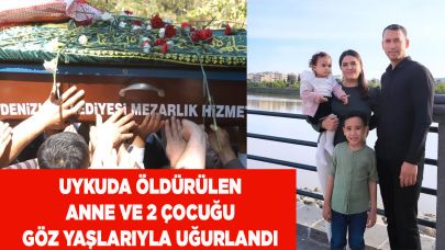 Uykuda öldürülen anne ve 2 çocuğu son yolculuğuna uğurlandı