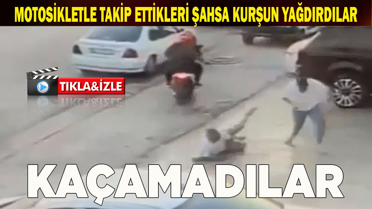 Motosikletle takip ettikleri şahsa kurşun yağdırdılar