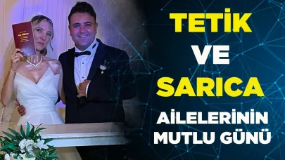 TETİK VE SARICA AİLELERİNİN MUTLU GÜNÜ
