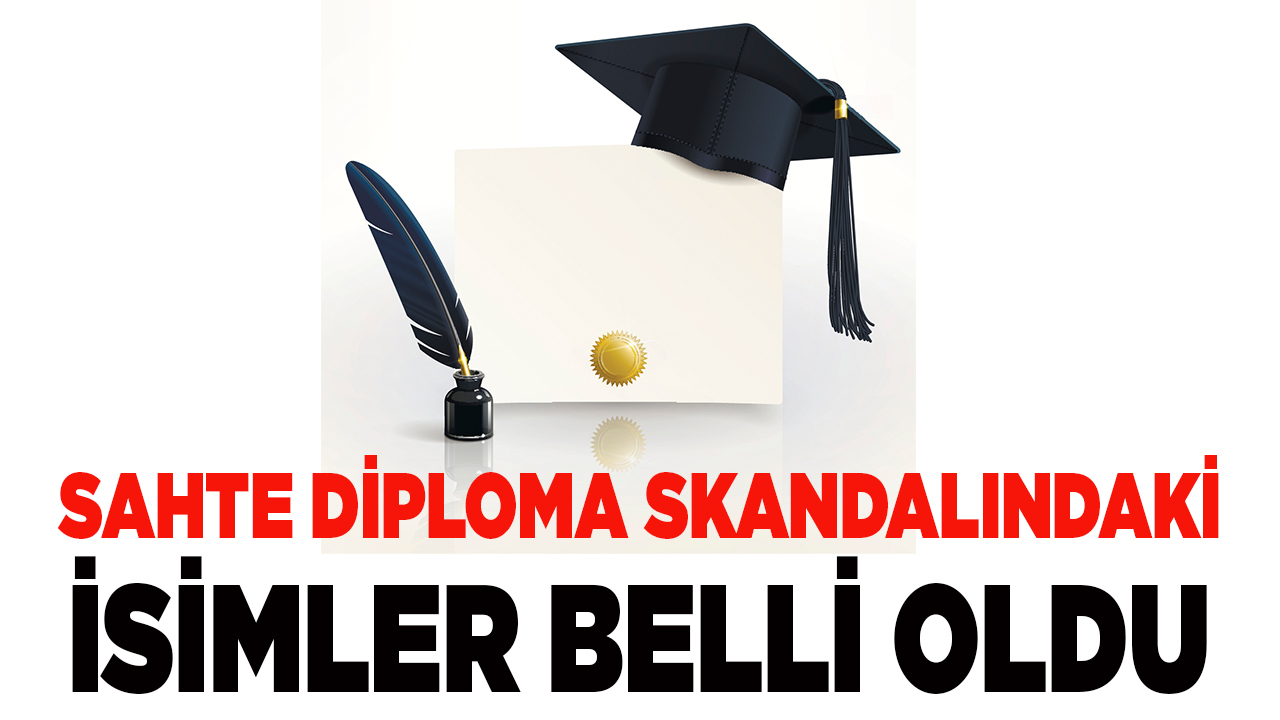 Sahte diploma skandalındaki isimler belli oldu