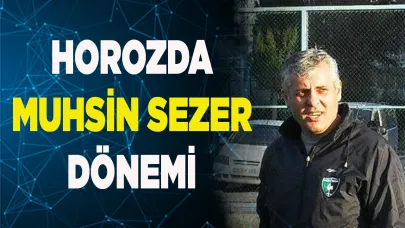Horozda Muhsin Sezer Dönemi