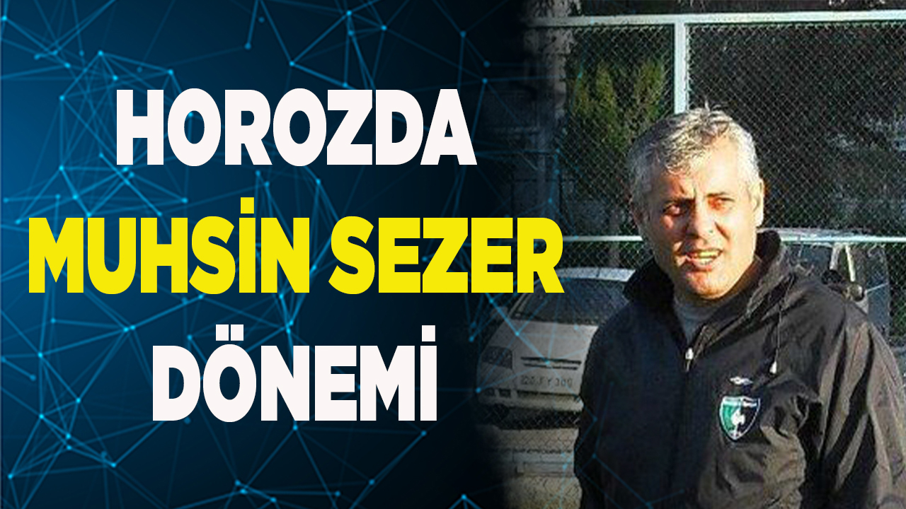 Horozda Muhsin Sezer Dönemi