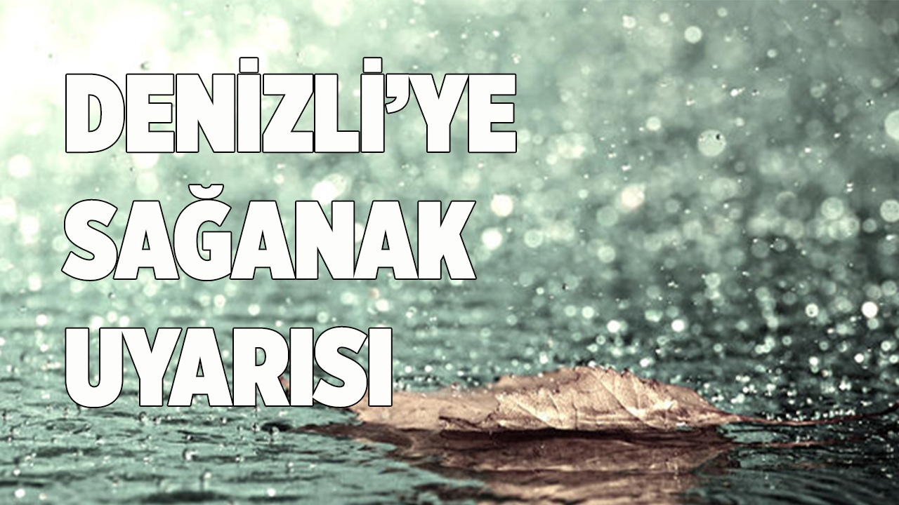 DENİZLİ’YE SAĞANAK UYARISI