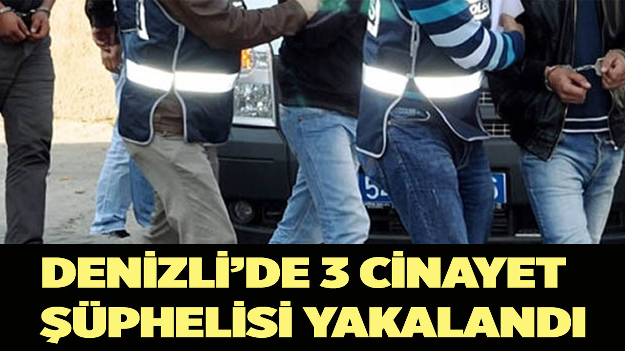 3 CİNAYET ŞÜPHELİSİ YAKALANDI