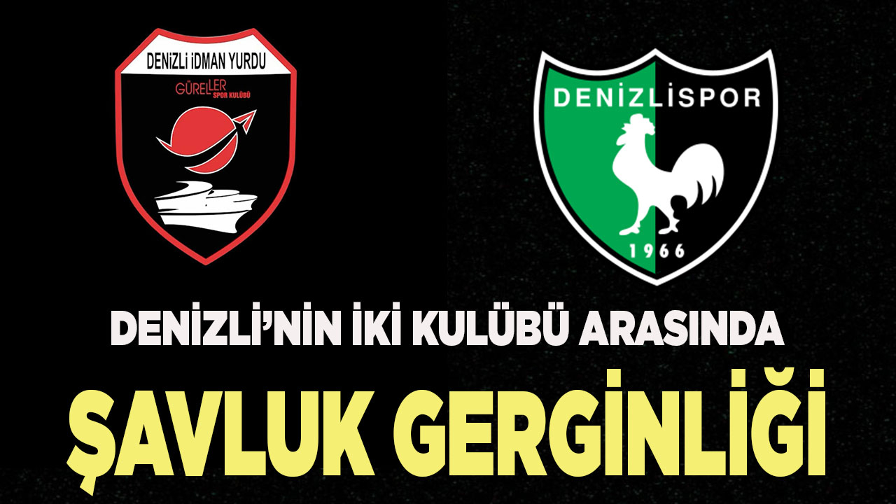 DENİZLİ’NİN İKİ KULÜBÜ ARASINDA ŞAVLUK GERGİNLİĞİ