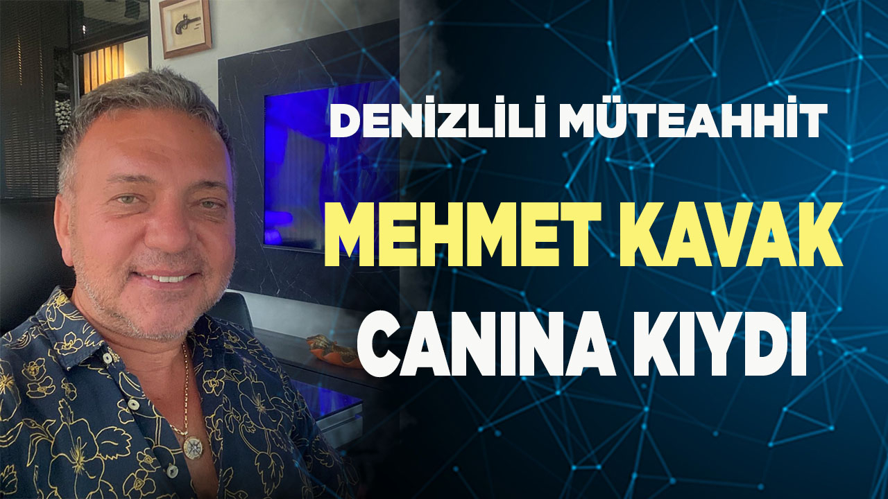 DENİZLİLİ MÜTEAHHİT MEHMET KAVAK, İNTİHAR ETTİ