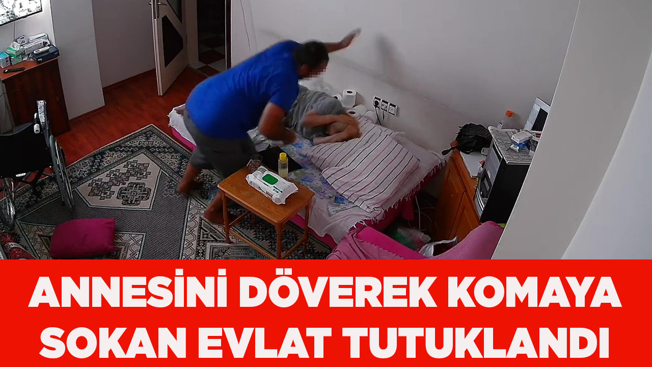 Annesini komaya sokan evlat tutuklandı