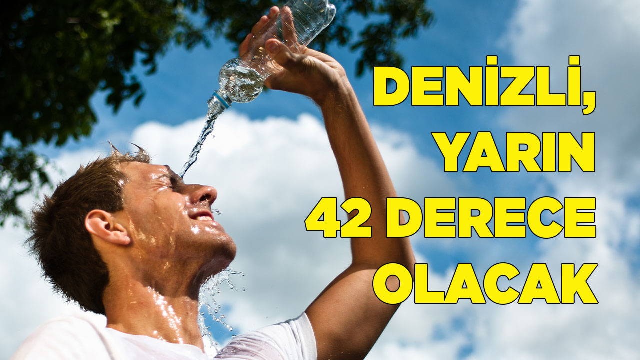 DENİZLİ, YARIN 42 DERECE OLACAK